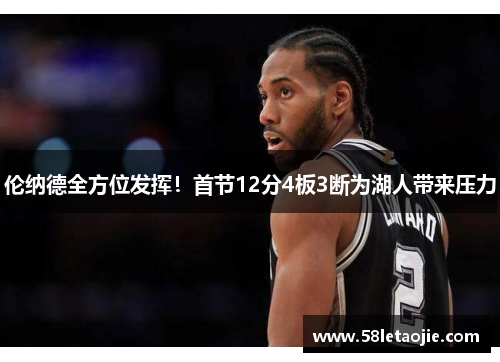 伦纳德全方位发挥！首节12分4板3断为湖人带来压力